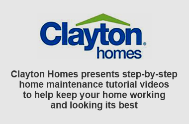 clayton homes - clayton home presents step-by-step home maintenance tutorial videos to help keep your home working and looking its best